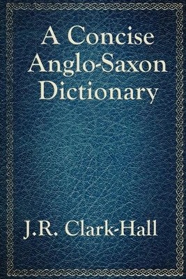 J R Clark-Hall A Concise Anglo-Saxon Dictionary (Taschenbuch)
