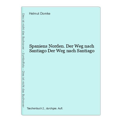 Spaniens Norden. Der Weg nach Santiago Der Weg nach Santiago Domke, Helmut: