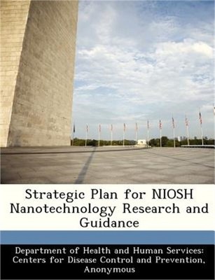 Strategic Plan for Niosh Nanotechnology Research and Guidance (Paperback or Soft