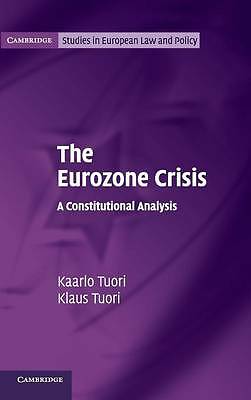 The Eurozone Crisis A Constitutional Analysis Tuori Tuori Hardback 9781107056558