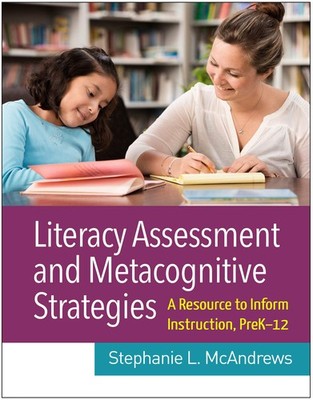 LITERACY ASSESSMENT AND METACOGNITIVE STRATEGIES: A RESOURCE TO INFORM INSTRUCTI