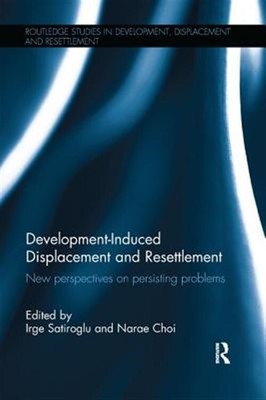 Development-induced Displacement and Resettlement : New Perspectives on Persi...
