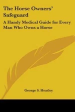 Horse Owners' Safeguard : A Handy Medical Guide for Every Man Who Owns a Hors...