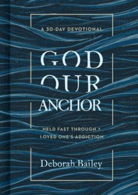 God Our Anchor: Held Fast through a Loved- 9781535939393, Bailey, hardcover, new