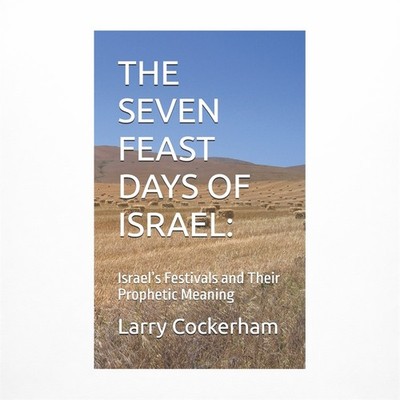The Seven Feast Days of Israel: Israel's Festivals and Their Prophetic Meaning