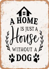 METAL SIGN - A Home is Just a House Without a Dog - Vintage Rusty Look