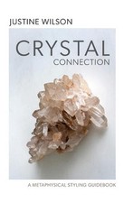 Crystal Connection: A Metaphysical Styling Guidebook by Justine Wilson (English)