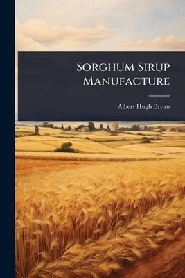 Sorghum Sirup Manufacture by Albert Hugh Bryan Paperback Book
