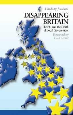 Disappearing Britain: The EU and the Death of Local Government,Lindsay Jenkins,