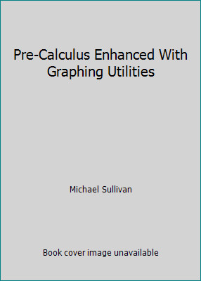 Pre-Calculus Enhanced With Graphing Utilities by Michael Sullivan