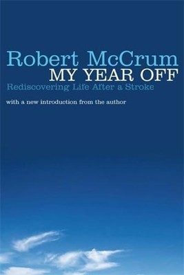 My Year Off: Rediscovering Life After a Stroke by McCrum, Robert Paperback Book