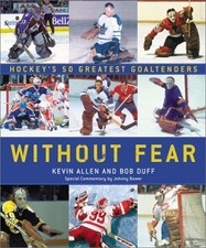 Without Fear : Hockey's 50 Greatest Goaltenders Bob, Allen, Kevin