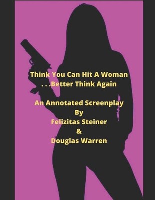 Think You Can Hit a Woman . . . Better Think Again: An Annotated Screenplay by D