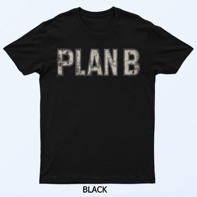 Plan B When Things Don t Go as Planned T-Shirt