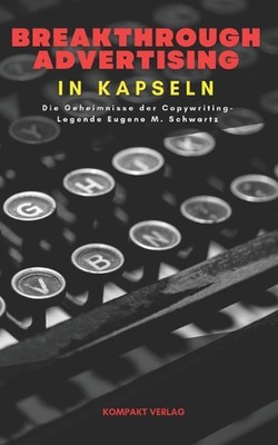 Breakthrough Advertising in Kapseln: Die Geheimnisse der Copywriting-Legende Eug