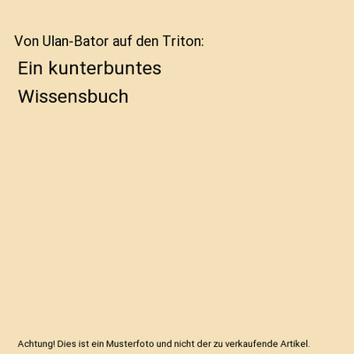 Von Ulan-Bator auf den Triton: Ein kunterbuntes Wissensbuch, Darius Reinehr