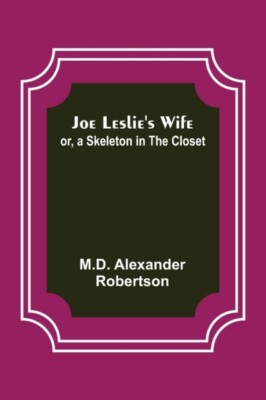 Alexander Robertson - Joe Leslie's Wife  or a Skeleton in the Closet  - X555z