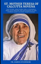 St. Mother Teresa of Calcutta Novena: Life story, Her Works And A Powerful Nine-