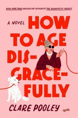 How to Age Disgracefully : A Novel Hardcover Clare Pooley