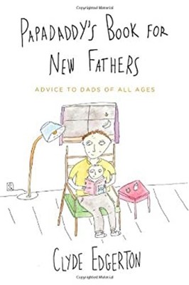 Papadaddy's Book for New Fathers : Advice to Dads of All Ages Cly