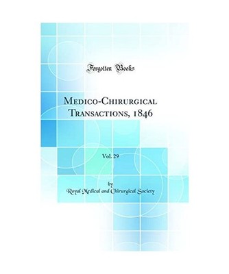 Medico-Chirurgical Transactions, 1846, Vol. 29 [Classic Reprint], Royal Medical 