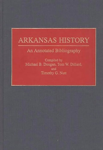 Arkansas History: An Annotated Bibliography (Bibliographies of the States of the
