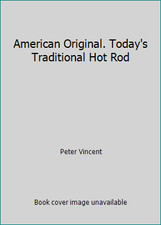 American Original. Today's Traditional Hot Rod by Peter Vincent