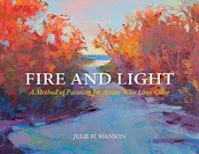 Fire and Light : A Method of Painting for Artists Who Love Color