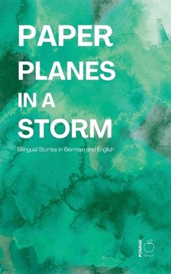 Paper Planes in a Storm: Bilingual Stories in German and English by Pomme Biling