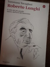 Roberto Longhi. Il Mito Del Piu Grande Storico Dell'arte Del Novecento Tommaso