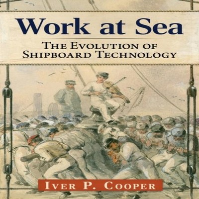 Work at Sea The Evolution of Shipboard Technology Iver P. Cooper