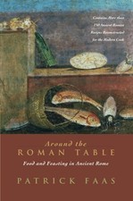 AROUND THE ROMAN TABLE: FOOD AND FEASTING IN ANCIENT ROME By Patrick Faas VG