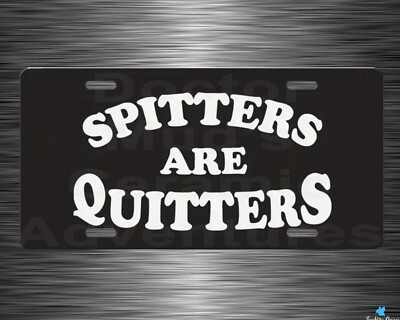 SPITTERS ARE QUITTERS  Metal License Plate