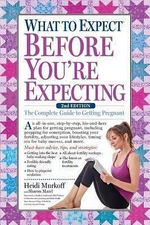 What to Expect Before You're Expecting: The Complete Guide to Getting Pregnant