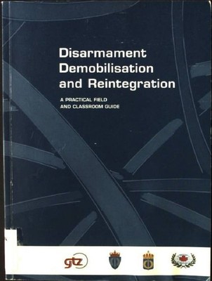 Disarmament Demobilisation and Reintegration - A Practical Field and Classroom G