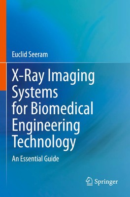 X-Ray Imaging Systems for Biomedical Engineering Technology An Essential Guide