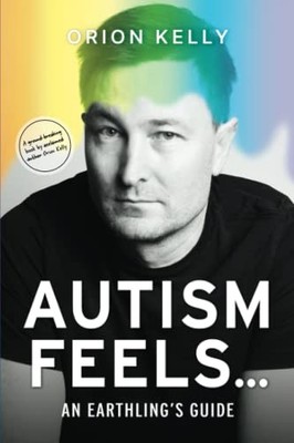 Autism Feels ...: An Earthling's Guide, Kelly, Orion