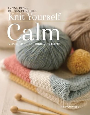 Betsan Corkhill - Knit Yourself Calm   A Creative Path to Managing Str - Z245z