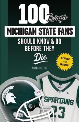 100 Things Michigan State Fans Should Know & Do Before They Die (100 Things....