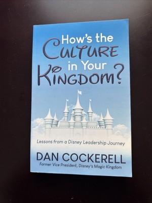 How's the Culture in Your Kingdom? : Lessons from a Disney Leadership Journey by