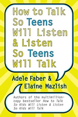 How to Talk So Teens Will Listen and Listen So Teens Will Talk ,