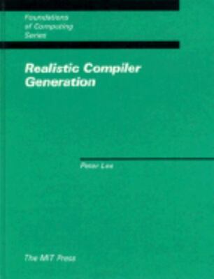 Realistic Compiler Generation (FOUNDATIONS OF COMPUTING SERIES) by Peter Lee
