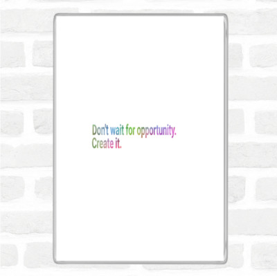 Don't Wait For Opportunity Create It Regenbogen Zitat Jumbo Kühlschrankmagnet