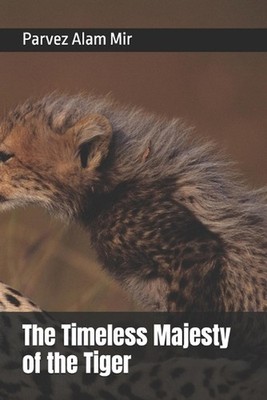 The Timeless Majesty of the Tiger by Parvez Alam Mir Paperback Book