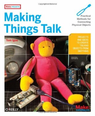Making Things Talk: Practical Methods for Connecting Phys by Tom Igoe 0596510519