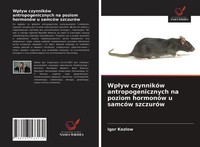 Wp¿Yw CzynnikóW Antropogenicznych Na Poziom HormonóW U SamcóW SzczuróW Igor Kozl