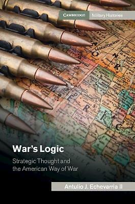War's Logic Strategic Thought and the American Way of War Echevarria II