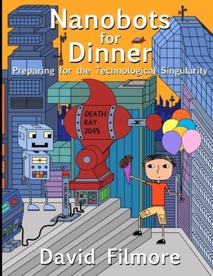 NANOBOTS FOR DINNER: PREPARING FOR THE TECHNOLOGICAL By David Filmore BRAND NEW