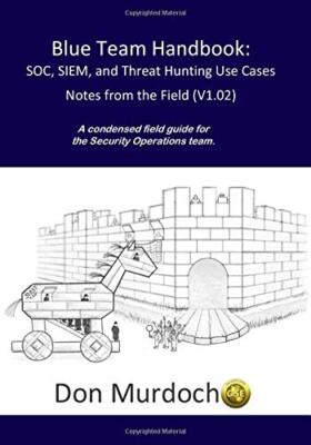 Blue Team Handbook: SOC SIEM and Threat Hunting by GSE #99 Don Murdoch
