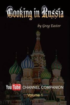 Cooking in Russia - Youtube Channel Companion by Greg Easter